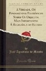 José Agostinho de Macedo - A Verdade, Ou Pensamentos Filosóficos Sobre Os Objectos Mais Importantes Á Religião, e ao Estado (Classic Reprint)