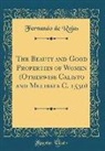 Fernando De Rojas - The Beauty and Good Properties of Women (Otherwise Calisto and Melibaea C. 1530) (Classic Reprint)