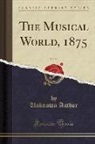 Unknown Author - The Musical World, 1875, Vol. 53 (Classic Reprint)