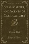 George Eliot - Silas Marner, and Scenes of Clerical Life (Classic Reprint)