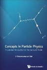 V Parameswaran Nair, V. Parameswaran Nair, V Parameswaran Nair - Concepts In Particle Physics: A Concise Introduction To The Standard Model