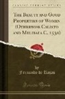 Fernando De Rojas - The Beauty and Good Properties of Women (Otherwise Calisto and Melibaea C. 1530) (Classic Reprint)