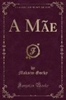 Maksim Gorky - A Mãe (Classic Reprint)