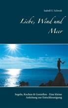 Isabell U Schwab, Isabell U. Schwab - Liebe, Wind und Meer