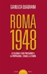 Gianluca Quadrana - Roma 1948. Le elezioni e i suoi protagonisti. La propaganda, i comizi, la stampa