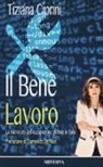 Tiziana Ciprini - Il bene lavoro. La nuova era dell'occupazione globale in Italia