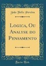 João Felix Pereira - Logica, Ou Analyse do Pensamento (Classic Reprint)