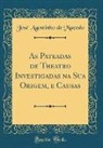 José Agostinho de Macedo - As Pateadas de Theatro Investigadas na Sua Origem, e Causas (Classic Reprint)