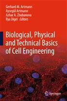 Azhar A Zhubanova et al, Aysegü Artmann, Aysegul Artmann, Aysegül Artmann, Gerhard M. Artmann, Ilya Digel... - Biological, Physical and Technical Basics of Cell Engineering