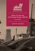 Martin Theaker - Britain, Europe and Civil Nuclear Energy, 1945-62