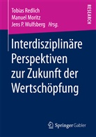Manue Moritz, Manuel Moritz, Jens P Wulfsberg, Tobias Redlich, Jens P. Wulfsberg - Interdisziplinäre Perspektiven zur Zukunft der Wertschöpfung
