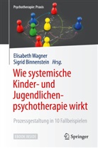 Binnenstein, Binnenstein, Sigrid Binnenstein, Elisabet Wagner, Elisabeth Wagner - Wie systemische Kinder- und Jugendlichenpsychotherapie wirkt