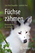 Dugatkin, Lee A. Dugatkin, Lee Ala Dugatkin, Lee Alan Dugatkin, Ludmila Trut - Füchse zähmen