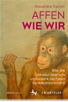 Tischel, Alexandra Tischel - Affen wie wir