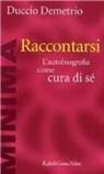 Duccio Demetrio - Raccontarsi. L'autobiografia come cura di sé