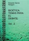 Eduardo Peregrín García - BIOÉTICA. TEMAS PARA EL DEBATE. Vol. 2