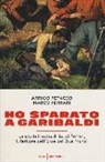 Marco Ferrari, Arrigo Petacco - Ho sparato a Garibaldi. La storia inedita di Luigi Ferrari, il feritore dell'eroe dei due mondi