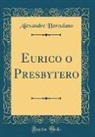 Alexandre Herculano - Eurico o Presbytero (Classic Reprint)