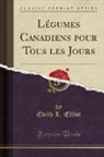 Edith L. Elliot - Légumes Canadiens pour Tous les Jours (Classic Reprint)