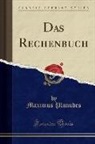 Maximus Planudes - Das Rechenbuch (Classic Reprint)