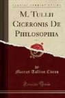 Marcus Tullius Cicero - M. Tullii Ciceronis De Philosophia, Vol. 1 (Classic Reprint)