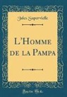 Jules Supervielle - L'Homme de la Pampa (Classic Reprint)