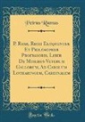 Petrus Ramus - P. Rami, Regii Eloquenti&aelig; Et Philosophi&aelig; Professoris, Liber De Moribus Veterum Gallorum, Ad Carolum Lotharingum, Cardinalem (Classic Reprint)