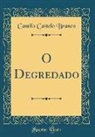 Camilo Castelo Branco - O Degredado (Classic Reprint)