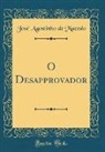 José Agostinho de Macedo - O Desapprovador (Classic Reprint)