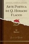 Horace Horace - Arte Poetica de Q. Horacio Flacco (Classic Reprint)