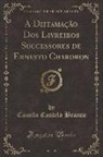 Camilo Castelo Branco - A Diffamação Dos Livreiros Successores de Ernesto Chardron (Classic Reprint)