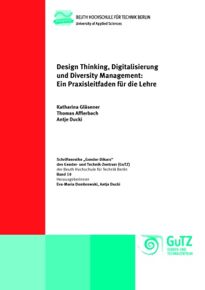T Afflerbach, Thoma Afflerbach, Thomas Afflerbach, Antj Ducki, Antje Ducki, … - Design Thinking, Digitalisierung und Diversity Management Studentische Essays über innovative Ideen zur digitalen Unterstützung von Vielfalt an der Beuth Hochschule für Technik