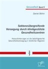 Daniel Böhm - Sektorenübergreifende Versorgung durch klinikgestützte Gesundheitszentren. Herausforderungen an die bedarfsgerechte Gesundheitsversorgung in ländlichen Regionen