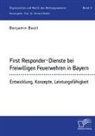 Benjamin Bastl, Gerhar Nadler, Gerhard Nadler - First Responder-Dienste bei Freiwilligen Feuerwehren in Bayern. Entwicklung, Konzepte, Leistungsfähigkeit