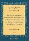 Claude Marcel - Rational Method, Following Nature Step By Step, To Learn How To Read, Hear, Speak, And Write French, Vol. 1 (Classic Reprint)