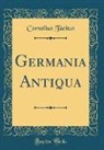 Cornelius Tacitus - Germania Antiqua (Classic Reprint)