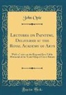 John Opie - Lectures on Painting, Delivered at the Royal Academy of Arts