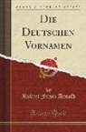Robert Franz Arnold - Die Deutschen Vornamen (Classic Reprint)