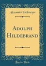 Alexander Heilmeyer - Adolph Hildebrand (Classic Reprint)