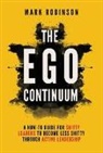Mark Robinson - The Ego Continuum: A How To Guide For Shitty Leaders To Become Less Shitty Through Active Leadership