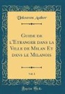 Unknown Author - Guide de l'Étranger dans la Ville de Milan Et dans le Milanois, Vol. 1 (Classic Reprint)