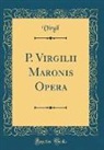 Virgil Virgil - P. Virgilii Maronis Opera (Classic Reprint)