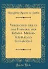 Konigliche Museen Zu Berlin, Königliche Museen Zu Berlin - Verzeichnis der in der Formerei der Königl. Museen Käuflichen Gipsabgüsse (Classic Reprint)