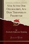 Gotthold Ephraim Lessing - Vom Alter Der Oelmalerey, Aus Dem Theophilus Presbyter (Classic Reprint)