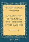 Alexander James Dallas - An Exposition of the Causes and Character of the Late War (Classic Reprint)
