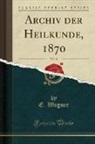 E. Wagner - Archiv der Heilkunde, 1870, Vol. 11 (Classic Reprint)