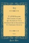 Livy Livy - T. LIVII Patavini Historiarum Libri Qui Supersunt Cum Deperditorum Fragmentis Et Epitomis Omnium, Vol. 4 (Classic Reprint)