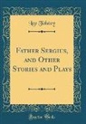 Leo Tolstoy - Father Sergius, and Other Stories and Plays (Classic Reprint)
