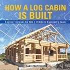 Baby, Baby Professor - How a Log Cabin is Built - Engineering Books for Kids | Children's Engineering Books