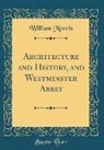 William Morris - Architecture and History, and Westminster Abbey (Classic Reprint)